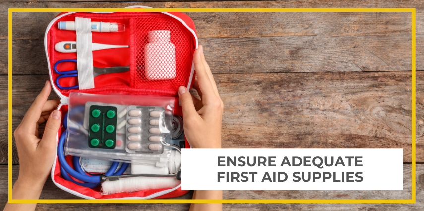 Ensure adequate first aid supplies